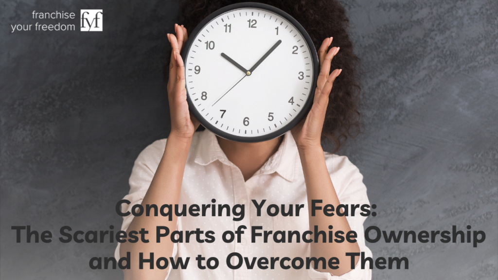 Conquering Your Fears: The Scariest Parts of Franchise Ownership and How to Overcome Them