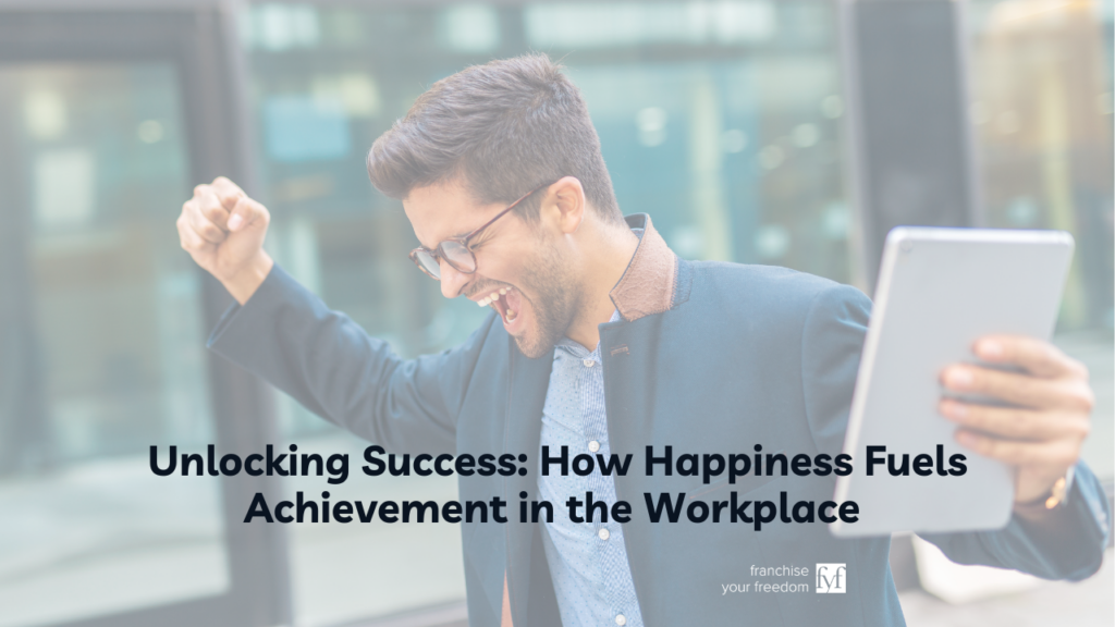 Unlocking Success: How Happiness Fuels Achievement in the Workplace